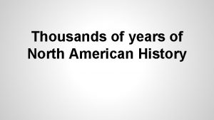 Thousands of years of North American History The