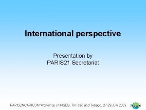 International perspective Presentation by PARIS 21 Secretariat PARIS