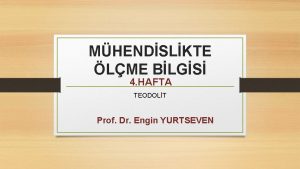 MHENDSLKTE LME BLGS 4 HAFTA TEODOLT Prof Dr