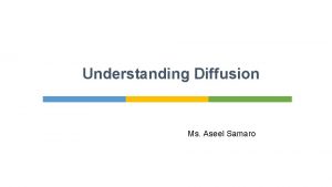 Understanding Diffusion Ms Aseel Samaro DIFFUSION Gases and