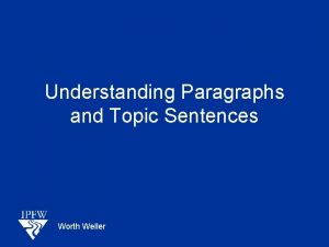 Understanding Paragraphs and Topic Sentences Worth Weller The