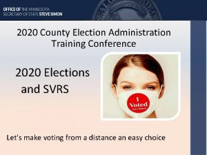 2020 County Election Administration Training Conference 2020 Elections