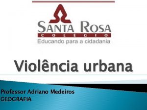 Violncia urbana Professor Adriano Medeiros GEOGRAFIA Violncia nas
