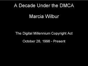 A Decade Under the DMCA Marcia Wilbur The