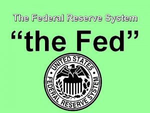 The Federal Reserve System the Fed 12 Federal