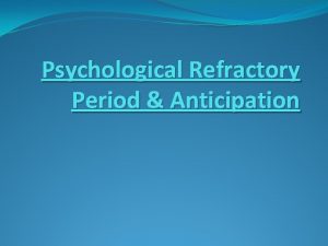 Psychological Refractory Period Anticipation Psychological Refractory Period The