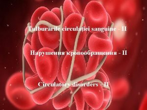 Tulburrile circulaiei sanguine II II Circulatory disorders II