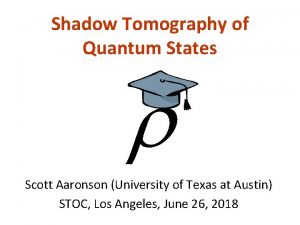 Shadow Tomography of Quantum States Scott Aaronson University