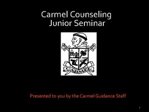 Carmel Counseling Junior Seminar Presented to you by