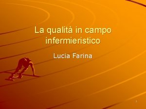 La qualit in campo infermieristico Lucia Farina 1