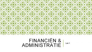 FINANCIN ADMINISTRATIE Les 1 PROGRAMMA VANDAAG AA registratie