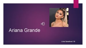 Ariana Grande Lvia Gavaov 7 B Obsah Nieo