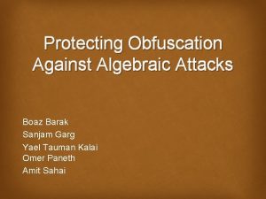 Protecting Obfuscation Against Algebraic Attacks Boaz Barak Sanjam