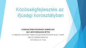 Kzssgfejleszts az ifjsgi korosztlyban KZMVELDSI PROGRAMOK GENERLSA HELYI