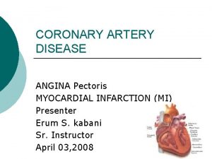 CORONARY ARTERY DISEASE ANGINA Pectoris MYOCARDIAL INFARCTION MI