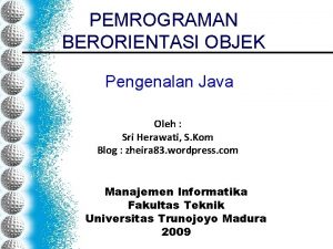 PEMROGRAMAN BERORIENTASI OBJEK Pengenalan Java Oleh Sri Herawati