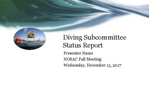 Diving Subcommittee Status Report Presenter Name NOSAC Fall