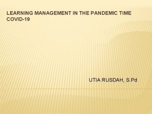 LEARNING MANAGEMENT IN THE PANDEMIC TIME COVID19 UTIA