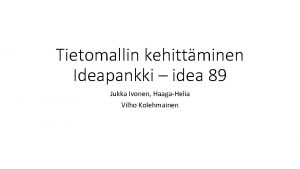 Tietomallin kehittminen Ideapankki idea 89 Jukka Ivonen HaagaHelia