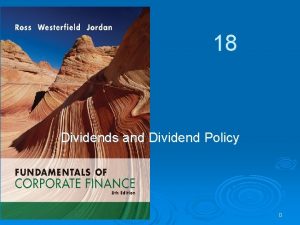 18 Dividends and Dividend Policy 0 Key Concepts
