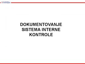 DOKUMENTOVANJE SISTEMA INTERNE KONTROLE Treba da razumijete Definiciju