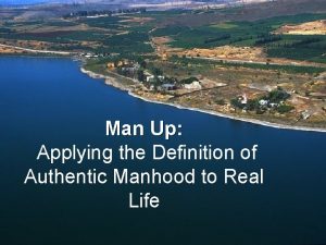 Man Up Applying the Definition of Authentic Manhood