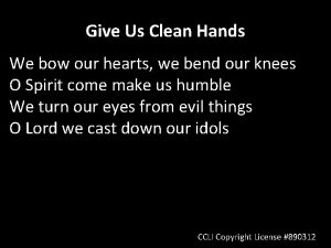 Give Us Clean Hands We bow our hearts