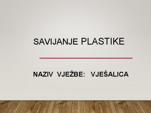 SAVIJANJE PLASTIKE NAZIV VJEBE VJEALICA SVRHA I OPIS