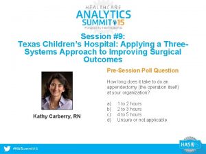 Session 9 Texas Childrens Hospital Applying a Three