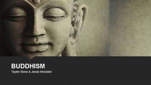 BUDDHISM Taylen Stone Jessie Woodard Buddhism originated in