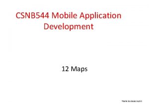CSNB 544 Mobile Application Development 12 Maps Thanks