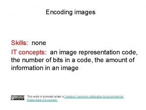 Encoding images Skills none IT concepts an image