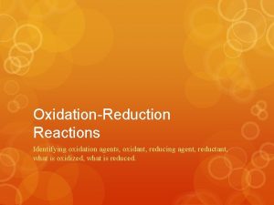 OxidationReduction Reactions Identifying oxidation agents oxidant reducing agent