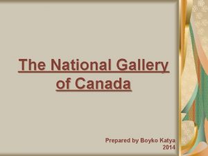 The National Gallery of Canada Prepared by Boyko