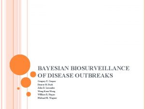 BAYESIAN BIOSURVEILLANCE OF DISEASE OUTBREAKS Gregory F Cooper