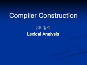 Compiler Construction 2 Lexical Analysis Lexical Analysis Source