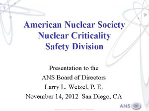 American Nuclear Society Nuclear Criticality Safety Division Presentation