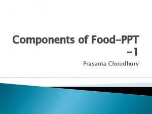 Components of FoodPPT 1 Prasanta Choudhury Specific Aim