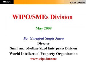 SMEs Division WIPOSMEs Division May 2009 Dr Guriqbal