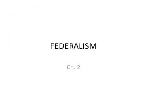 FEDERALISM CH 2 DEFINING FEDERALISM Federalism a system
