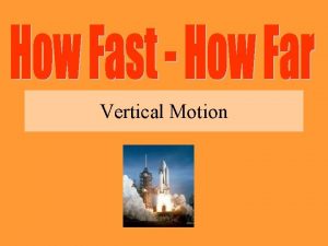 Vertical Motion We have investigated horizontal motion NOW