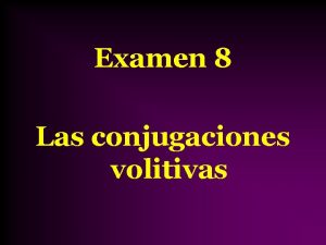 Examen 8 Las conjugaciones volitivas Grupos de trabajo