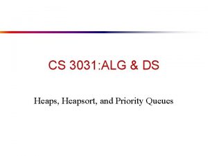 CS 3031 ALG DS Heaps Heapsort and Priority