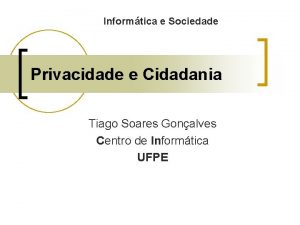 Informtica e Sociedade Privacidade e Cidadania Tiago Soares