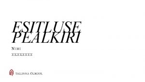 ESITLUSE PEALKIRI N IMI X X ESITLUSE PEALKIRI ESITLUSE PEALKIRI N IMI X X ESITLUSE PEALKIRI