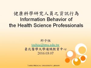 Information Behavior of the Health Science Professionals tzchiutmu