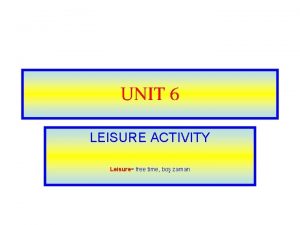 UNIT 6 LEISURE ACTIVITY Leisure free time bo