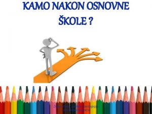 KAMO NAKON OSNOVNE KOLE eljka Maer porfesor pedagogije