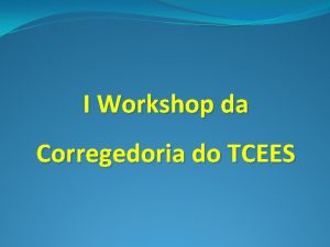 I Workshop da Corregedoria do TCEES OBJETIVOS DO