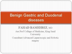 Benign Gastric and Duodenal diseases FAHAD BAMEHRIZ MD